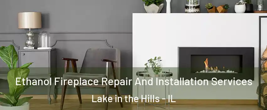  Ethanol Fireplace Repair And Installation Services Lake in the Hills - IL