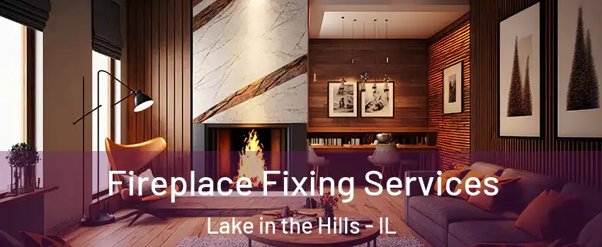  Fireplace Fixing Services Lake in the Hills - IL
