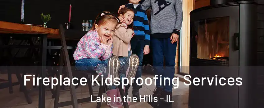  Fireplace Kidsproofing Services Lake in the Hills - IL