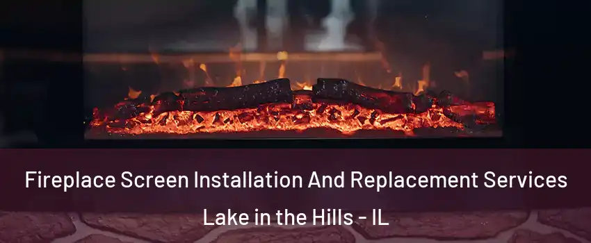  Fireplace Screen Installation And Replacement Services Lake in the Hills - IL