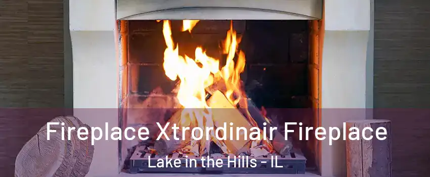  Fireplace Xtrordinair Fireplace Lake in the Hills - IL
