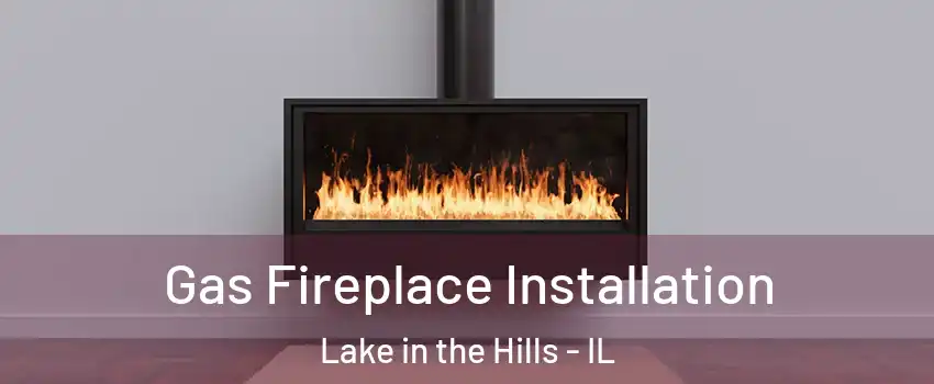  Gas Fireplace Installation Lake in the Hills - IL