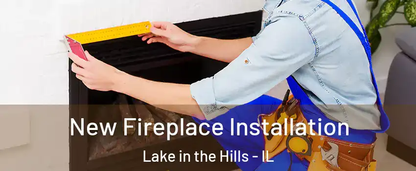  New Fireplace Installation Lake in the Hills - IL