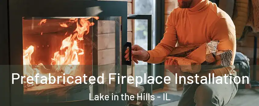  Prefabricated Fireplace Installation Lake in the Hills - IL