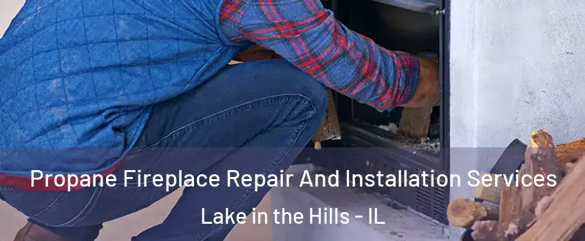  Propane Fireplace Repair And Installation Services Lake in the Hills - IL