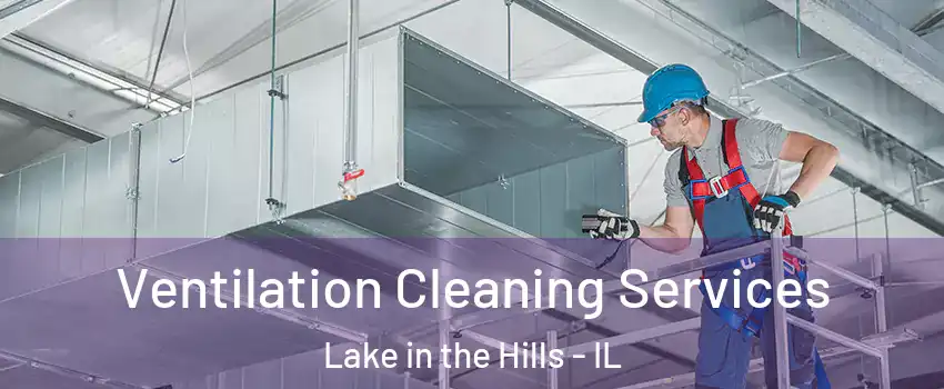  Ventilation Cleaning Services Lake in the Hills - IL