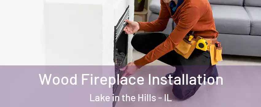  Wood Fireplace Installation Lake in the Hills - IL