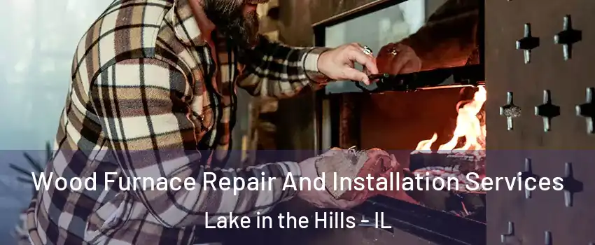  Wood Furnace Repair And Installation Services Lake in the Hills - IL